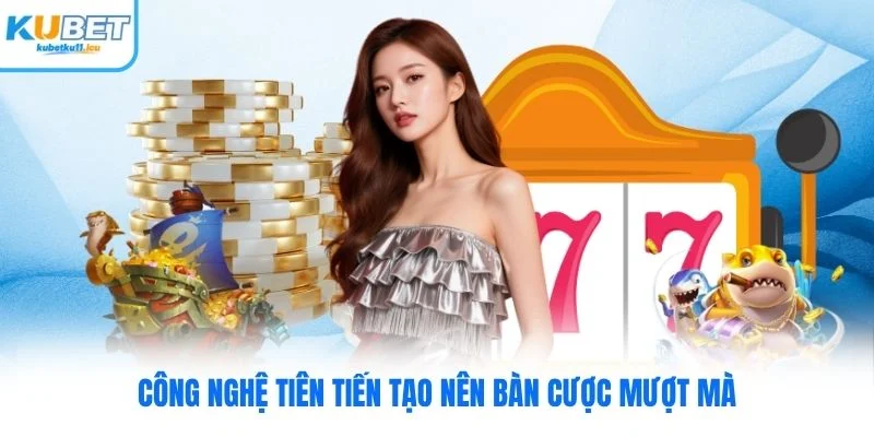 Công nghệ tiên tiến tạo nên bàn cược mượt mà
