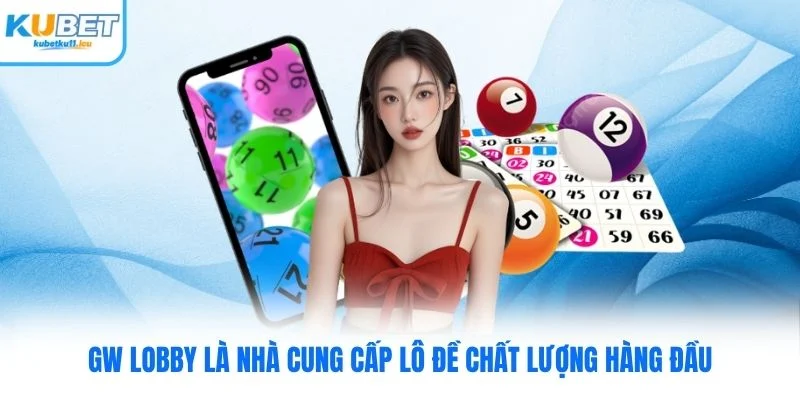 GW Lobby là nhà cung cấp lô đề chất lượng hàng đầu