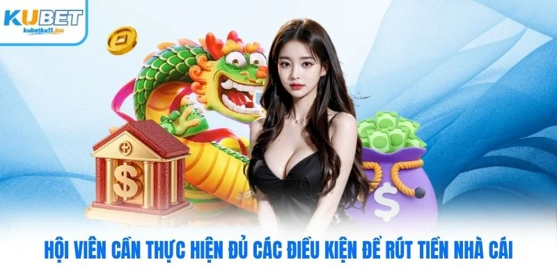 Hội viên cần thực hiện đủ các điều kiện để rút tiền nhà cái