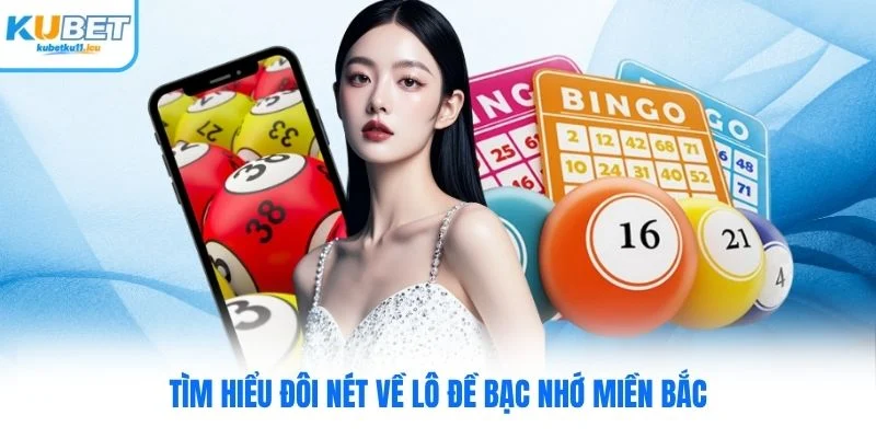 Tìm hiểu đôi nét về lô đề bạc nhớ miền Bắc Kubet