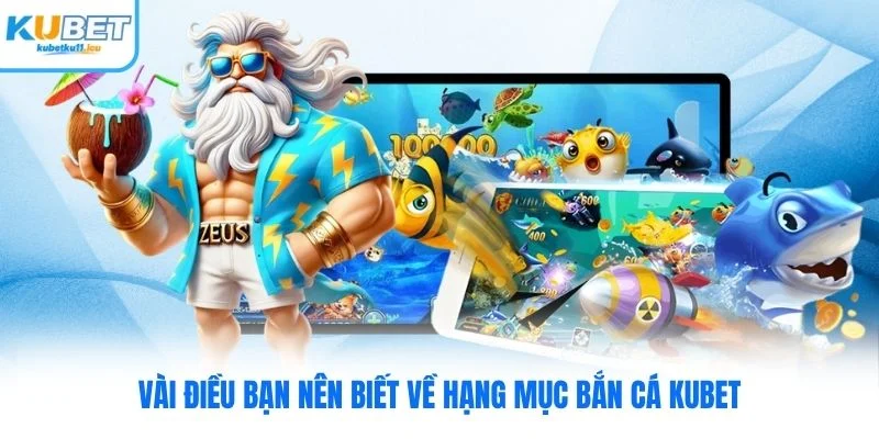 Vài điều bạn nên biết về hạng mục bắn cá Kubet